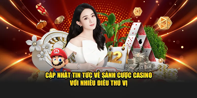 Cập nhật tin tức về sảnh cược casino với nhiều điều thú vị