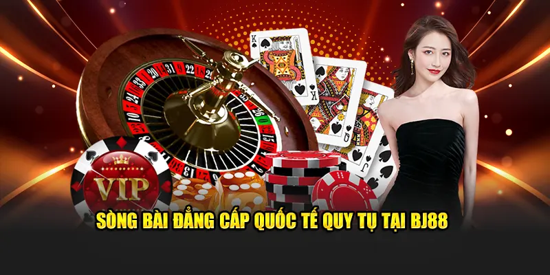 Sòng bài đẳng cấp quốc tế quy tụ tại BJ88