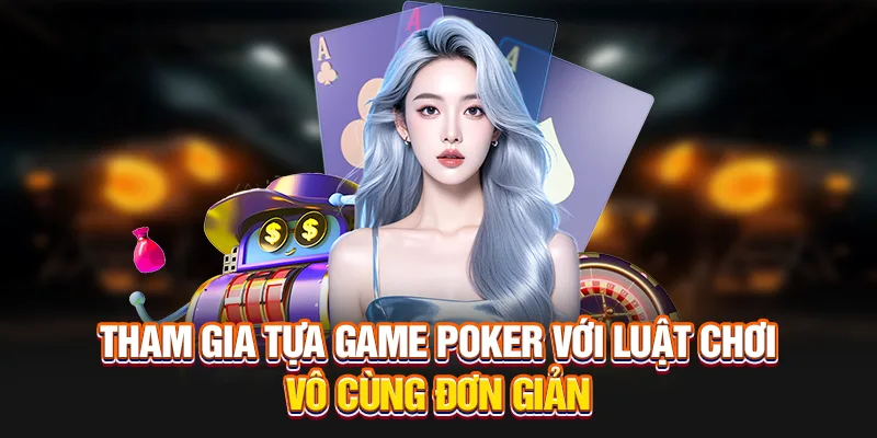 Tham gia tựa game poker với luật chơi vô cùng đơn giản