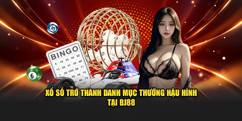 Xổ số trở thành danh mục thưởng hậu hĩnh tại BJ88